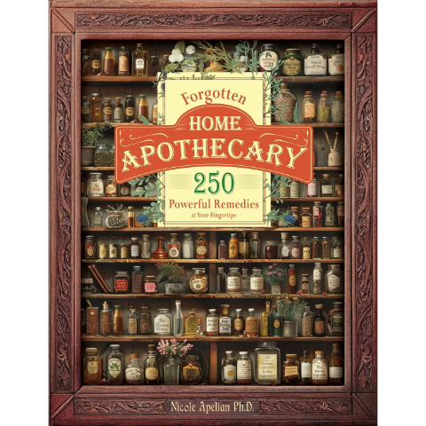 Forgotten Home Apethecary: 250 Powerful Remedies at Your Fingertips